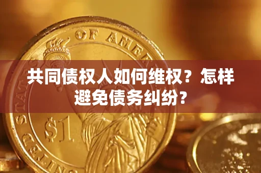 济南共同债权人如何维权？怎样避免债务纠纷？